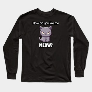 How do ya like me meow Long Sleeve T-Shirt